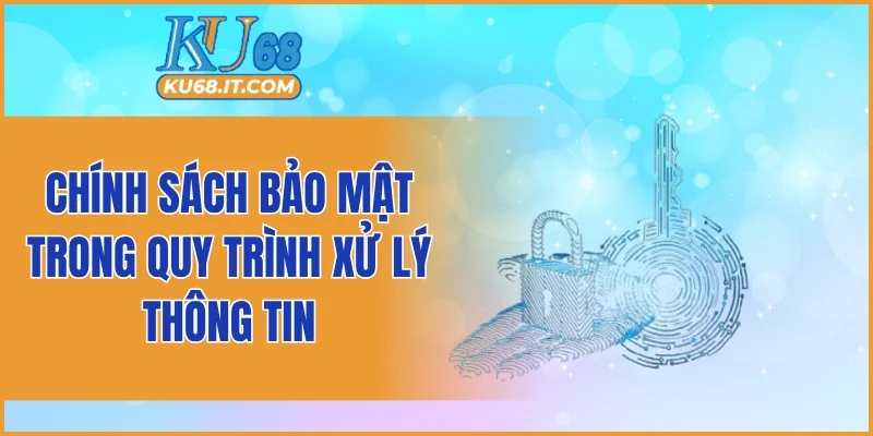 Chính sách bảo mật trong quy trình xử lý thông tin