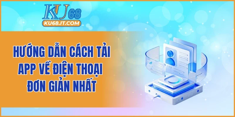 Hướng dẫn cách tải app về điện thoại đơn giản nhất