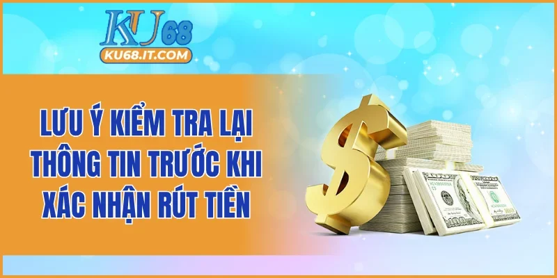 Lưu ý kiểm tra lại thông tin trước khi xác nhận rút tiền