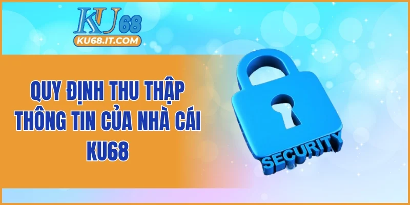 Quy định thu thập thông tin của nhà cái KU68